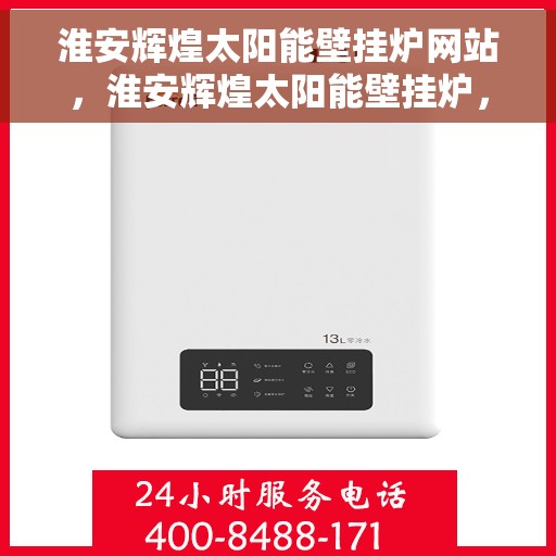 淮安辉煌太阳能壁挂炉网站，淮安辉煌太阳能壁挂炉，高效节能，温暖生活的首选之源