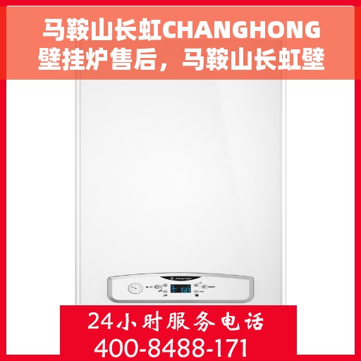 马鞍山长虹CHANGHONG壁挂炉售后,马鞍山长虹壁挂炉售后专业服务解析 马鞍山长虹CHANGHONG壁挂炉售后,马鞍山长虹壁挂炉售后专业服务解析