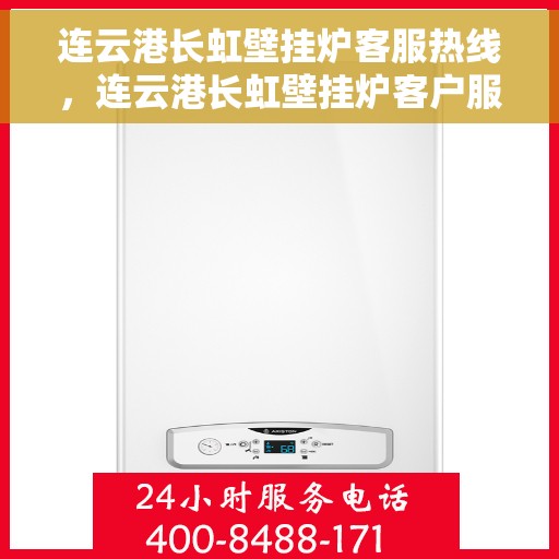 连云港长虹壁挂炉客服热线，连云港长虹壁挂炉客户服务热线，专业解答，温暖您的生活