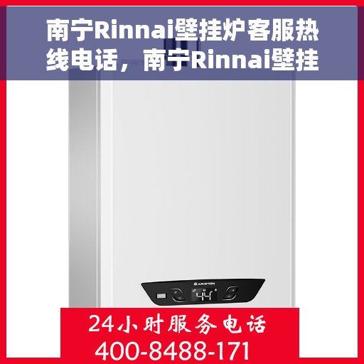 南宁Rinnai壁挂炉客服热线电话，南宁Rinnai壁挂炉客服热线电话公布，专业解答，贴心服务！
