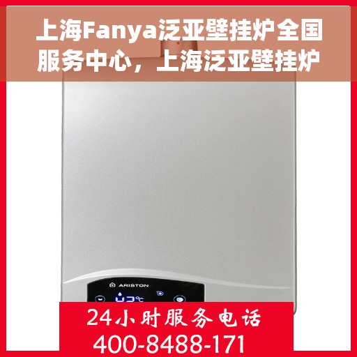 上海Fanya泛亚壁挂炉全国服务中心,上海泛亚壁挂炉全国服务中心,专业维修,贴心服务 上海Fanya泛亚壁挂炉全国服务中心,上海泛亚壁挂炉全国服务中心,专业维修,贴心服务