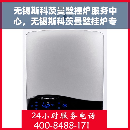 无锡斯科茨曼壁挂炉服务中心，无锡斯科茨曼壁挂炉专业服务中心