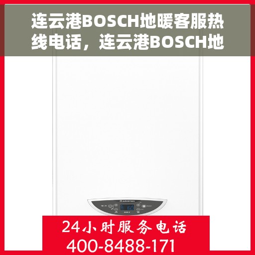 连云港BOSCH地暖客服热线电话,连云港BOSCH地暖客服热线——专业解答,温暖您的生活 连云港BOSCH地暖客服热线电话,连云港BOSCH地暖客服热线——专业解答,温暖您的生活