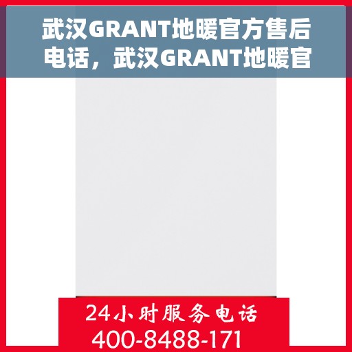 武汉GRANT地暖官方售后电话，武汉GRANT地暖官方售后热线电话公布