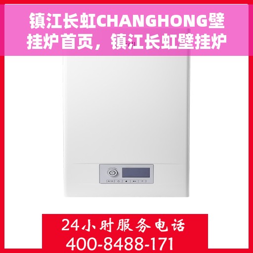 镇江长虹CHANGHONG壁挂炉首页,镇江长虹壁挂炉首页,专业品质,温暖您的家 镇江长虹CHANGHONG壁挂炉首页,镇江长虹壁挂炉首页,专业品质,温暖您的家