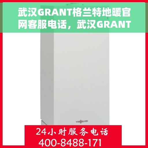 武汉GRANT格兰特地暖官网客服电话，武汉GRANT格兰特地暖官网客服热线电话，一站式服务，温暖您的每一个冬天。