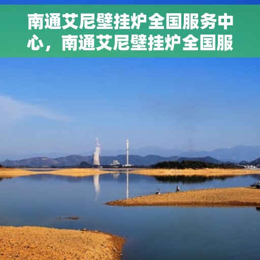 南通艾尼壁挂炉全国服务中心,南通艾尼壁挂炉全国服务中心,专业维修与贴心服务一体化平台 南通艾尼壁挂炉全国服务中心,南通艾尼壁挂炉全国服务中心,专业维修与贴心服务一体化平台