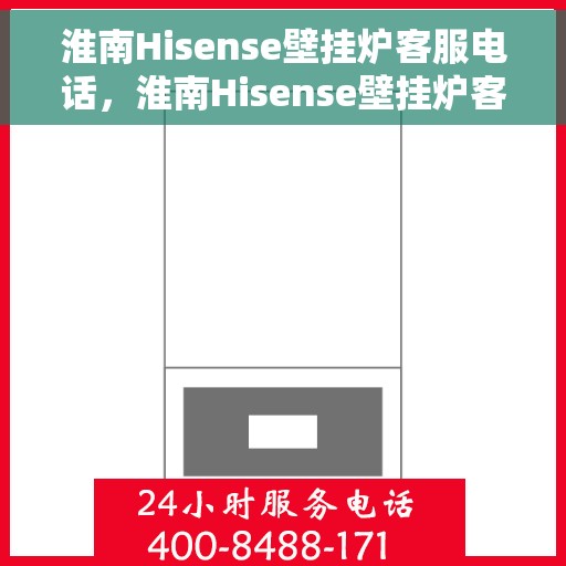 淮南Hisense壁挂炉客服电话，淮南Hisense壁挂炉客服热线，专业解答，贴心服务