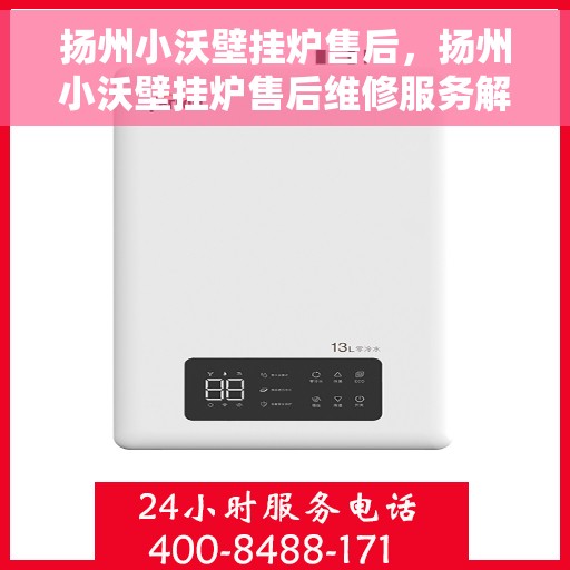 扬州小沃壁挂炉售后，扬州小沃壁挂炉售后维修服务解析