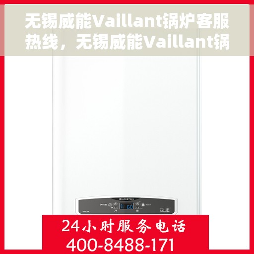 无锡威能Vaillant锅炉客服热线，无锡威能Vaillant锅炉客服热线，专业解答您的锅炉问题，贴心服务温暖您的生活。