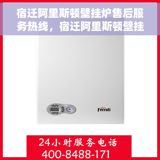 宿迁阿里斯顿壁挂炉售后服务热线，宿迁阿里斯顿壁挂炉售后服务热线，专业团队，贴心服务，一站式解决您的壁挂炉问题