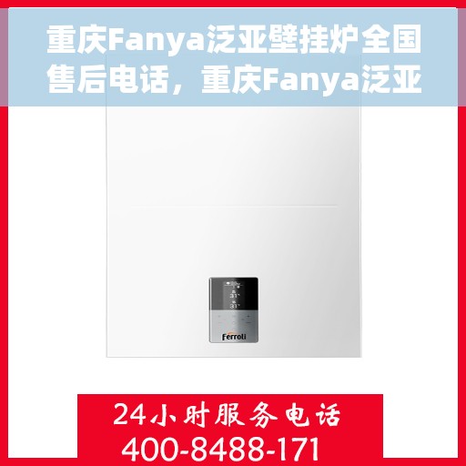 重庆Fanya泛亚壁挂炉全国售后电话，重庆Fanya泛亚壁挂炉全国售后热线及服务中心电话