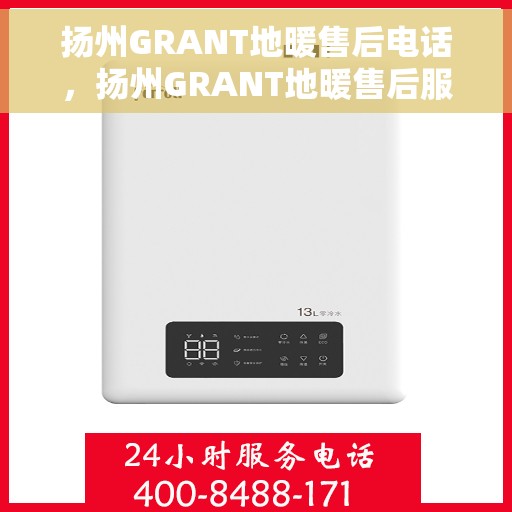 扬州GRANT地暖售后电话，扬州GRANT地暖售后服务热线电话揭秘