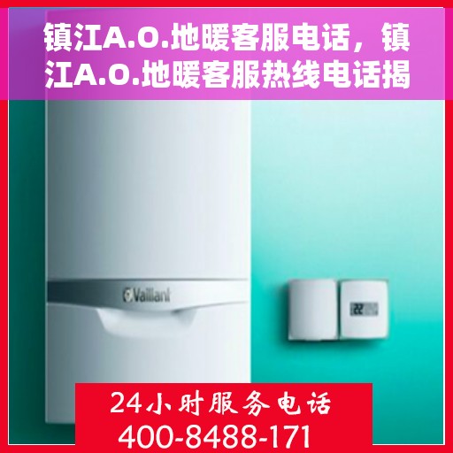 镇江A.O.地暖客服电话,镇江A.O.地暖客服热线电话揭秘 镇江A.O.地暖客服电话,镇江A.O.地暖客服热线电话揭秘