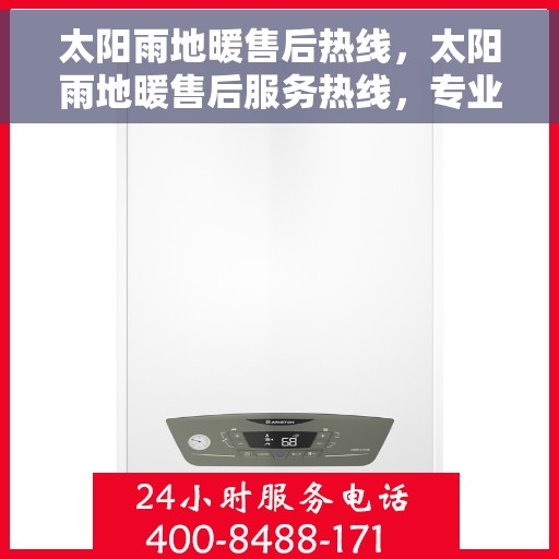 太阳雨地暖售后热线，太阳雨地暖售后服务热线，专业解决您的地暖问题