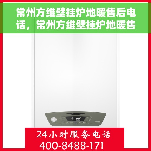常州方维壁挂炉地暖售后电话,常州方维壁挂炉地暖售后服务热线及电话全解析 常州方维壁挂炉地暖售后电话,常州方维壁挂炉地暖售后服务热线及电话全解析