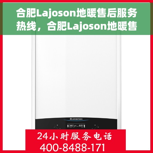 合肥Lajoson地暖售后服务热线，合肥Lajoson地暖售后服务热线，专业团队，贴心服务，一站式解决您的地暖问题