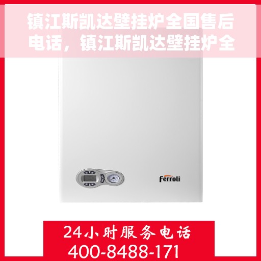 镇江斯凯达壁挂炉全国售后电话，镇江斯凯达壁挂炉全国售后服务热线及联系方式解析
