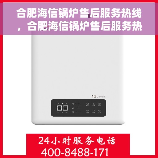合肥海信锅炉售后服务热线，合肥海信锅炉售后服务热线，专业团队为您提供全方位服务保障