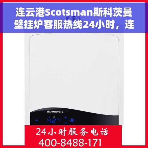 连云港Scotsman斯科茨曼壁挂炉客服热线24小时，连云港Scotsman斯科茨曼壁挂炉全天候客服热线