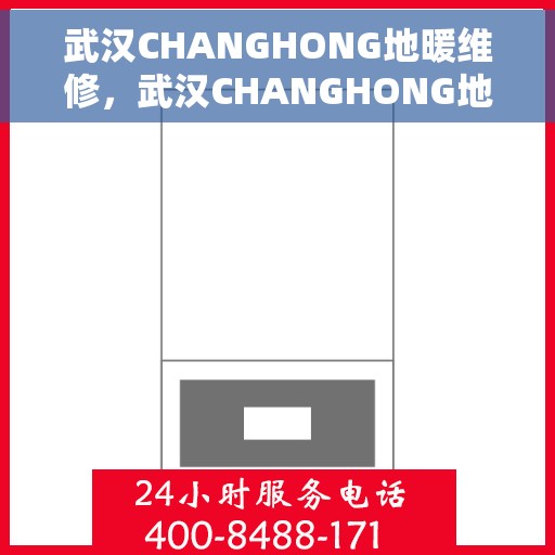 武汉CHANGHONG地暖维修，武汉CHANGHONG地暖专业维修与保养服务