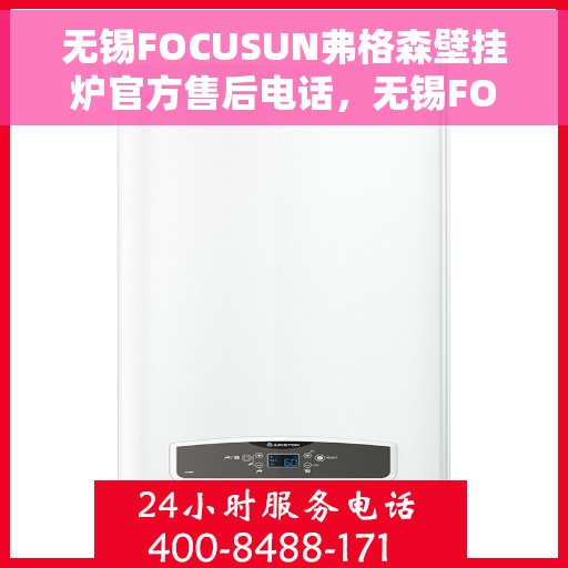 无锡FOCUSUN弗格森壁挂炉官方售后电话，无锡FOCUSUN弗格森壁挂炉售后官方联系电话，专业维修与贴心服务团队为您护航。