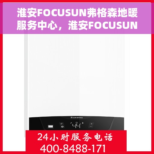 淮安FOCUSUN弗格森地暖服务中心，淮安FOCUSUN弗格森地暖服务中心，专业温暖您的生活