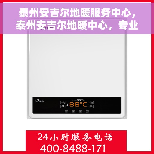 泰州安吉尔地暖服务中心，泰州安吉尔地暖中心，专业服务，温暖您的生活