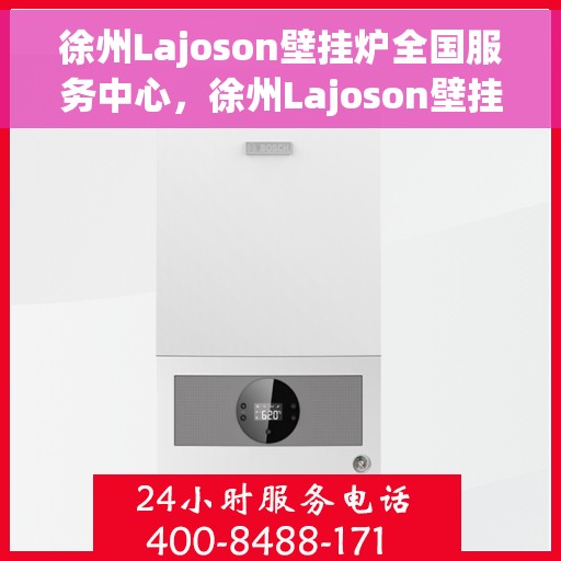 徐州Lajoson壁挂炉全国服务中心,徐州Lajoson壁挂炉全国售后服务中心,专业服务,温暖您的家 徐州Lajoson壁挂炉全国服务中心,徐州Lajoson壁挂炉全国售后服务中心,专业服务,温暖您的家