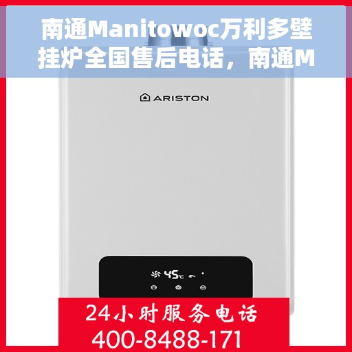 南通Manitowoc万利多壁挂炉全国售后电话,南通Manitowoc万利多壁挂炉售后服务热线及全国电话汇总 南通Manitowoc万利多壁挂炉全国售后电话,南通Manitowoc万利多壁挂炉售后服务热线及全国电话汇总