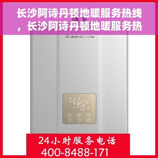 长沙阿诗丹顿地暖服务热线，长沙阿诗丹顿地暖服务热线，专业温暖您的冬季生活