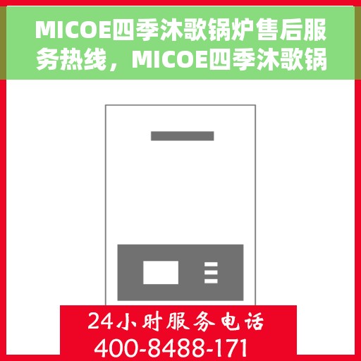 MICOE四季沐歌锅炉售后服务热线，MICOE四季沐歌锅炉售后服务热线，专业团队，贴心服务，四季无忧！