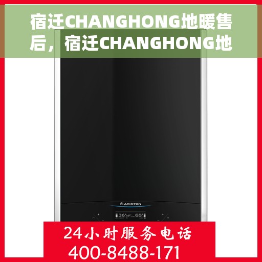 宿迁CHANGHONG地暖售后，宿迁CHANGHONG地暖售后服务保障