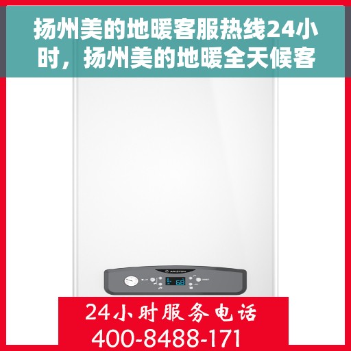 扬州美的地暖客服热线24小时，扬州美的地暖全天候客服热线，温暖连接每一刻