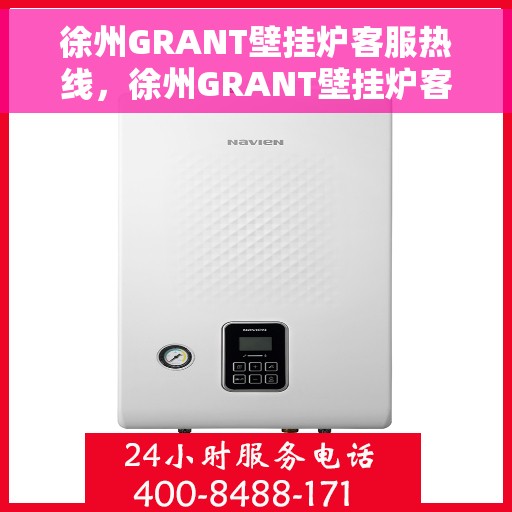 徐州GRANT壁挂炉客服热线，徐州GRANT壁挂炉客服热线，专业支持与解决方案一站式服务