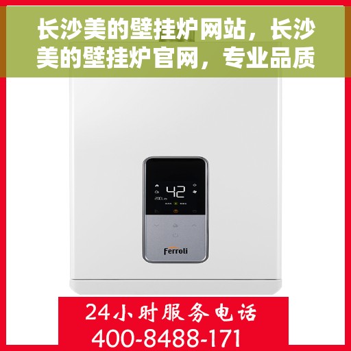 长沙美的壁挂炉网站，长沙美的壁挂炉官网，专业品质，温暖千万家庭