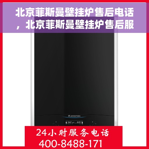北京菲斯曼壁挂炉售后电话,北京菲斯曼壁挂炉售后服务热线及电话全攻略 北京菲斯曼壁挂炉售后电话,北京菲斯曼壁挂炉售后服务热线及电话全攻略