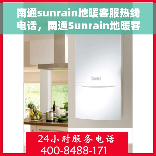 南通sunrain地暖客服热线电话，南通Sunrain地暖客服热线全攻略，专业解答，温暖您的生活