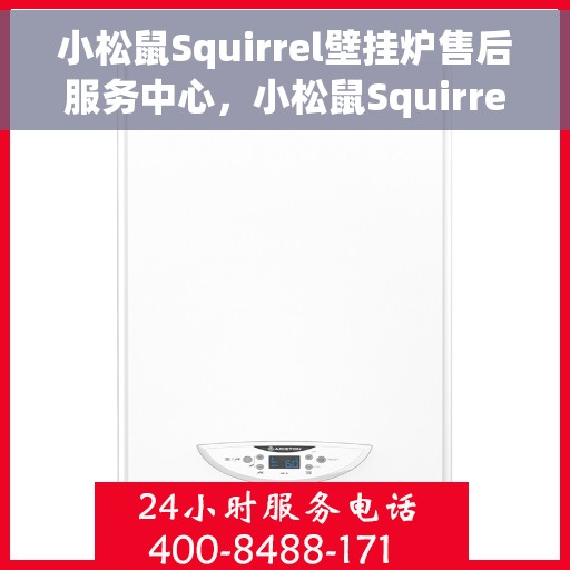 小松鼠Squirrel壁挂炉售后服务中心，小松鼠Squirrel壁挂炉售后服务中心，专业维修与贴心服务