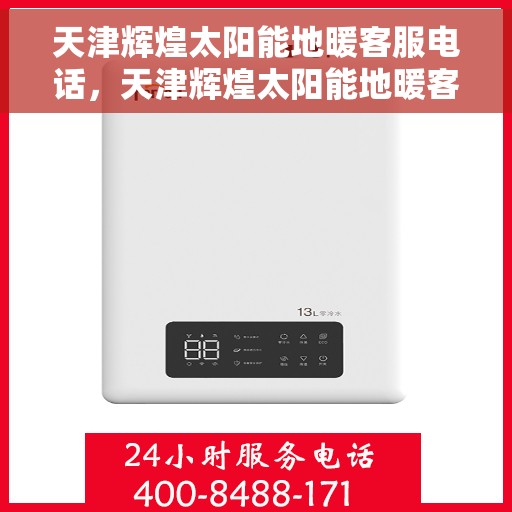 天津辉煌太阳能地暖客服电话，天津辉煌太阳能地暖客服热线及咨询电话号码解析