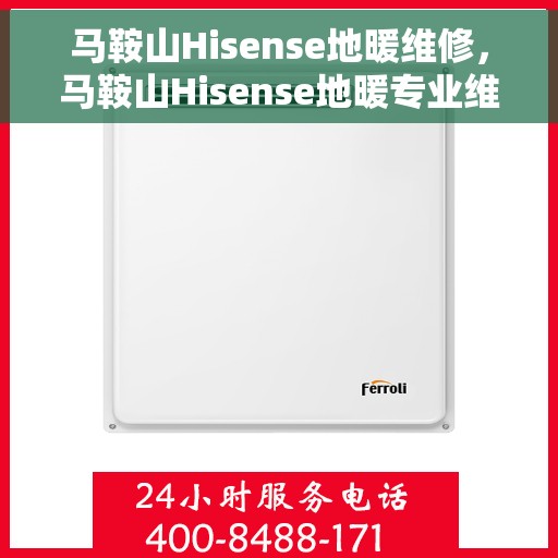 马鞍山Hisense地暖维修，马鞍山Hisense地暖专业维修服务