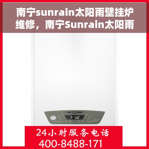南宁sunrain太阳雨壁挂炉维修，南宁Sunrain太阳雨壁挂炉维修指南