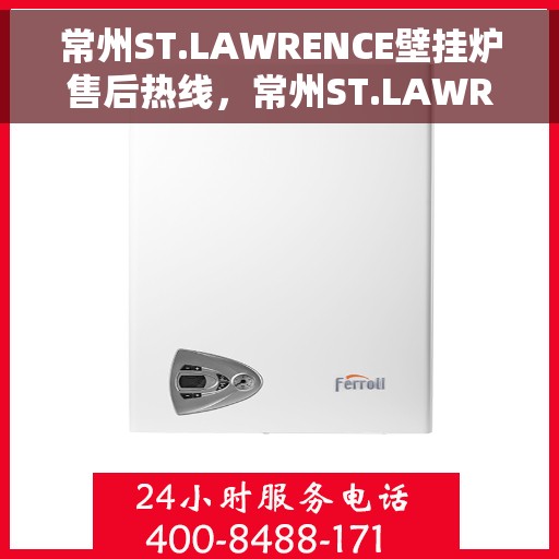 常州ST.LAWRENCE壁挂炉售后热线，常州ST.LAWRENCE壁挂炉售后服务热线详解