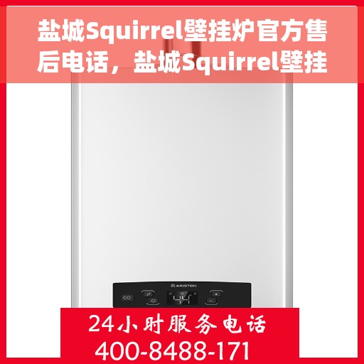 盐城Squirrel壁挂炉官方售后电话，盐城Squirrel壁挂炉售后服务中心联系电话