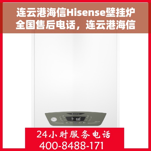 连云港海信Hisense壁挂炉全国售后电话，连云港海信Hisense壁挂炉售后服务热线及电话全攻略