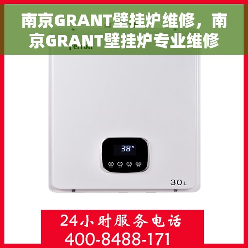 南京GRANT壁挂炉维修,南京GRANT壁挂炉专业维修服务 南京GRANT壁挂炉维修,南京GRANT壁挂炉专业维修服务
