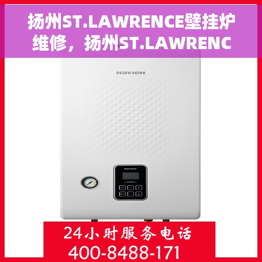 扬州ST.LAWRENCE壁挂炉维修，扬州ST.LAWRENCE壁挂炉专业维修服务