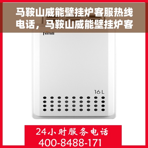 马鞍山威能壁挂炉客服热线电话，马鞍山威能壁挂炉客服热线专业服务，为您解答疑问！