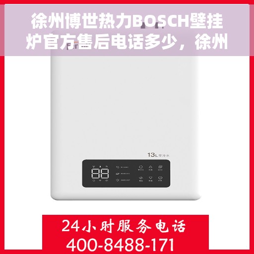 徐州博世热力BOSCH壁挂炉官方售后电话多少，徐州博世热力壁挂炉官方售后电话查询指南