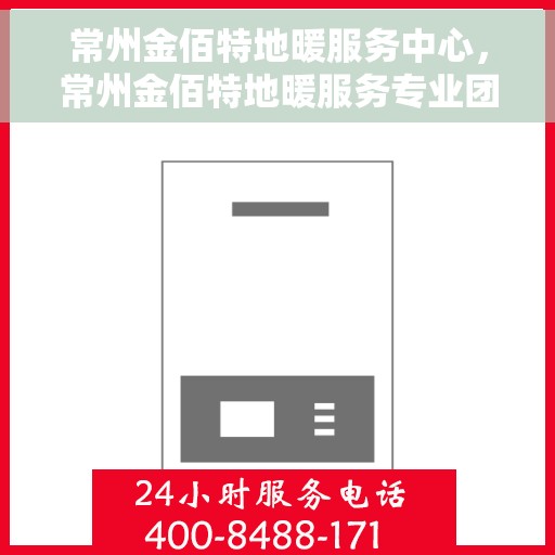 常州金佰特地暖服务中心，常州金佰特地暖服务专业团队，一站式地暖解决方案